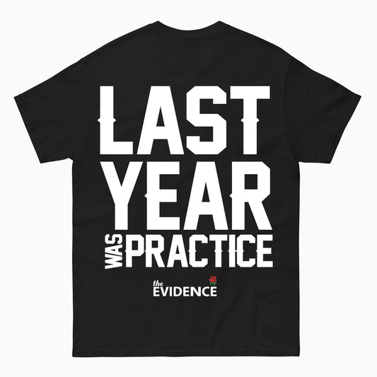 Last Year Was Practice - T Shirt